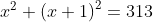 x^{2}+\left ( x+1 \right )^{2}=313